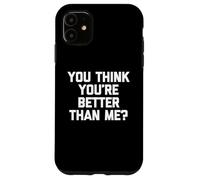 T-shirt humoristique avec inscription « You Think You're Better Than Me » Coque pour iPhone 11