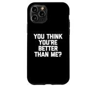 T-shirt humoristique avec inscription « You Think You're Better Than Me » Coque pour iPhone 11 Pro