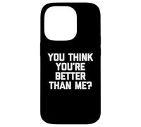 T-shirt humoristique avec inscription « You Think You're Better Than Me » Coque pour iPhone 14 Pro