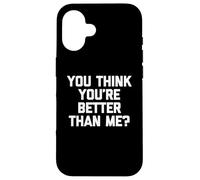 T-shirt humoristique avec inscription « You Think You're Better Than Me » Coque pour iPhone 16