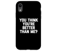 T-shirt humoristique avec inscription « You Think You're Better Than Me » Coque pour iPhone XR