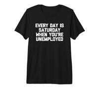 T-Shirt Humoristique « Every Day is Saturday When You're Unemployed » T-Shirt Haut de Gamme