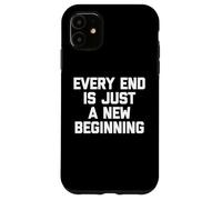 T-shirt humoristique « Every End Is Just A New Beginning » Coque pour iPhone 11