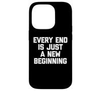 T-shirt humoristique « Every End Is Just A New Beginning » Coque pour iPhone 14 Pro