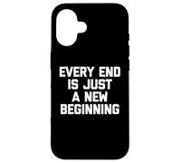 T-shirt humoristique « Every End Is Just A New Beginning » Coque pour iPhone 16