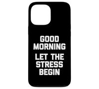 T-Shirt Humoristique « Good Morning, Let The Stress Begin » Coque pour iPhone 13 Pro Max