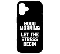 T-Shirt Humoristique « Good Morning, Let The Stress Begin » Coque pour iPhone 16