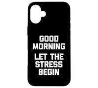 T-Shirt Humoristique « Good Morning, Let The Stress Begin » Coque pour iPhone 16 Plus