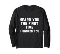 T-Shirt Humoristique Heard You The First Time I Ignored You Manche Longue