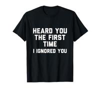 T-Shirt Humoristique Heard You The First Time I Ignored You T-Shirt
