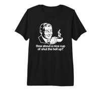 T-Shirt Humoristique « How About A Nice Cup of Shut The Hell Up ? » T-Shirt Haut de Gamme