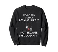 T-Shirt Humoristique « I Play The Guitar Because I Like It » Sweatshirt