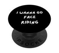 T-Shirt Humoristique « I Wanna Go Face Riding ». Sarcasm PopSockets PopGrip Adhésif