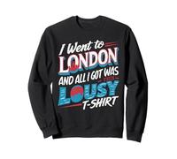 T-Shirt Humoristique « I Went to London and All I Got WasThis Lousy » Sweatshirt