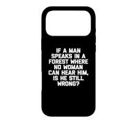 T-Shirt Humoristique « If A Man Speaks in A Forest is He Still Wrong? » Coque pour iPhone 17 Pro Max