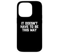 T-shirt humoristique « It Doesn't Have To Be This Way » Coque pour iPhone 14 Pro