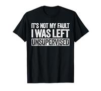 T-shirt humoristique « It's Not My Fault I Was Left Unsupervised » T-Shirt