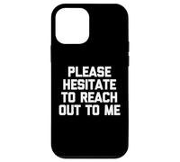 T-Shirt Humoristique « Please Hesitate to Reach Out to Me » Coque pour iPhone 12 Mini