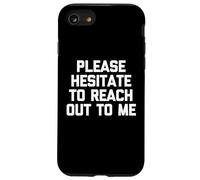 T-Shirt Humoristique « Please Hesitate to Reach Out to Me » Coque pour iPhone SE (2020) / 7/8