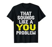 T-Shirt Humoristique « That Sounds Like A You Problem » pour Homme et Femme T-Shirt