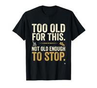 T-Shirt Humoristique « Too Old for This Not Old Enough to Stop » T-Shirt