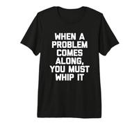 T-Shirt Humoristique « When A Problem Comes Along, You Must Whip It » T-Shirt Haut de Gamme