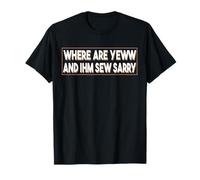 T-Shirt Humoristique « Where are You and I'm So Sorry » pour Homme et Femme T-Shirt