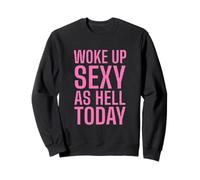 T-Shirt Humoristique « Woke Up Sexy As Hell Today » Sweatshirt