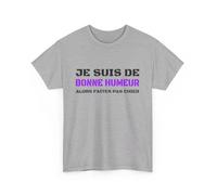 T-shirt Humour - Je suis de bonne humeur alors faites pas chier - Homme et Femme S