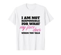 T-shirt i Am Not Responsible For What My Face Does When You Talk T-Shirt