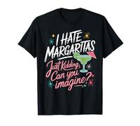 T-Shirt « I Hate Margaritas Just Kidding » T-Shirt
