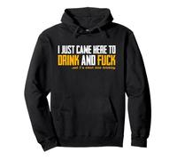 T-Shirt « I Just Came Here to Drink and FCK » Sweat à Capuche