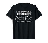 T-shirt « I Never Dreamed I'd be a Perfect Wife. Killing it » T-Shirt