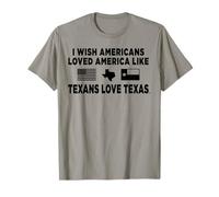 T-Shirt « I Wish Americans Loved America Like Texans Love Texas » T-Shirt