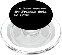 T-shirt I'm Here Because My Friends Made Me Come PopSockets PopGrip pour MagSafe