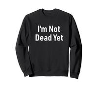 T-shirt I'm Not Dead Yet - Im Not Dead Yet Sweatshirt
