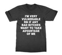 T-shirt I'm Very Vulnerable RN if Any Bad Bitches Want to take Advantage of me
