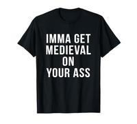 T-shirt Imma Get Medieval On Your Ass T-Shirt