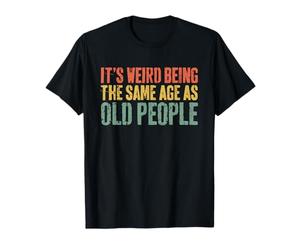 T-shirt « It's Weird Being The same Age As Old People » T-Shirt