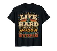 T-Shirt Life is Hard But Its Harder When Your Stupid T-Shirt