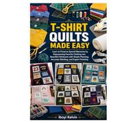 T-SHIRT QUILTS MADE EASY: Learn to Preserve Special Memories by Repurposing Favorite Clothing into Beautiful Heirlooms with Simple Planning, Accurate Stitching, and Expert Finishing