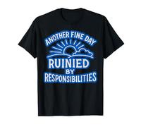 T-Shirt Sarcastique Another Fine Day Ruined by Responsibilities T-Shirt