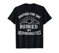 T-Shirt Sarcastique Another Fine Day Ruined by Responsibilities T-Shirt
