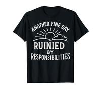 T-Shirt Sarcastique Another Fine Day Ruined by Responsibilities T-Shirt Graphique avec Valeur