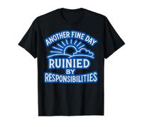T-Shirt Sarcastique Another Fine Day Ruined by Responsibilities T-Shirt Graphique avec Valeur