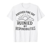 T-Shirt Sarcastique Another Fine Day Ruined by Responsibilities T-Shirt Graphique avec Valeur