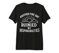T-Shirt Sarcastique Another Fine Day Ruined by Responsibilities T-Shirt Haut de Gamme