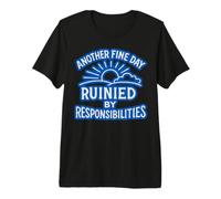 T-Shirt Sarcastique Another Fine Day Ruined by Responsibilities T-Shirt Haut de Gamme