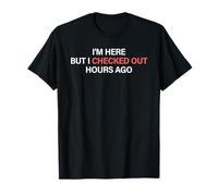 T-shirt sarcastique Je suis là mais je suis parti il y a des heures, mauvais jour T-Shirt