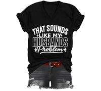 T-shirt « That Sounds Like My Husbands Problem », T-shirt à col en V imprimé graphique, Noir , XXL